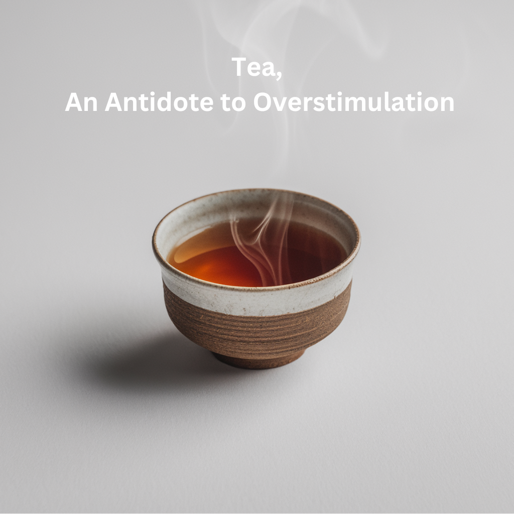 Tea, An Antidote to Overstimulation